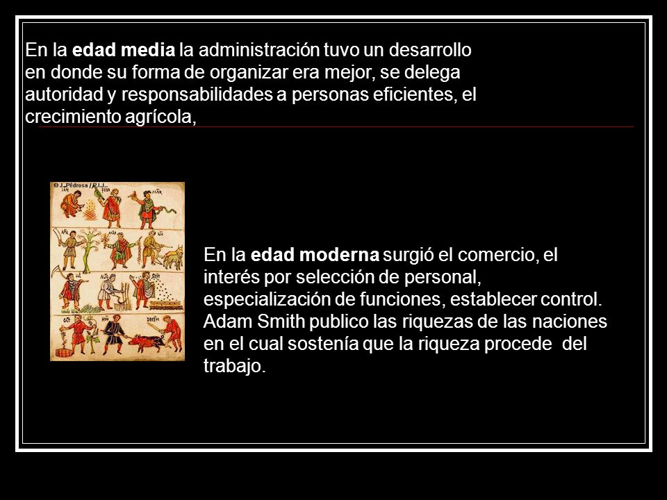 En la edad media la administración tuvo un desarrollo en donde su forma de organizar era mejor, se delega autoridad y responsabilidades a personas eficientes, el crecimiento agrícola,