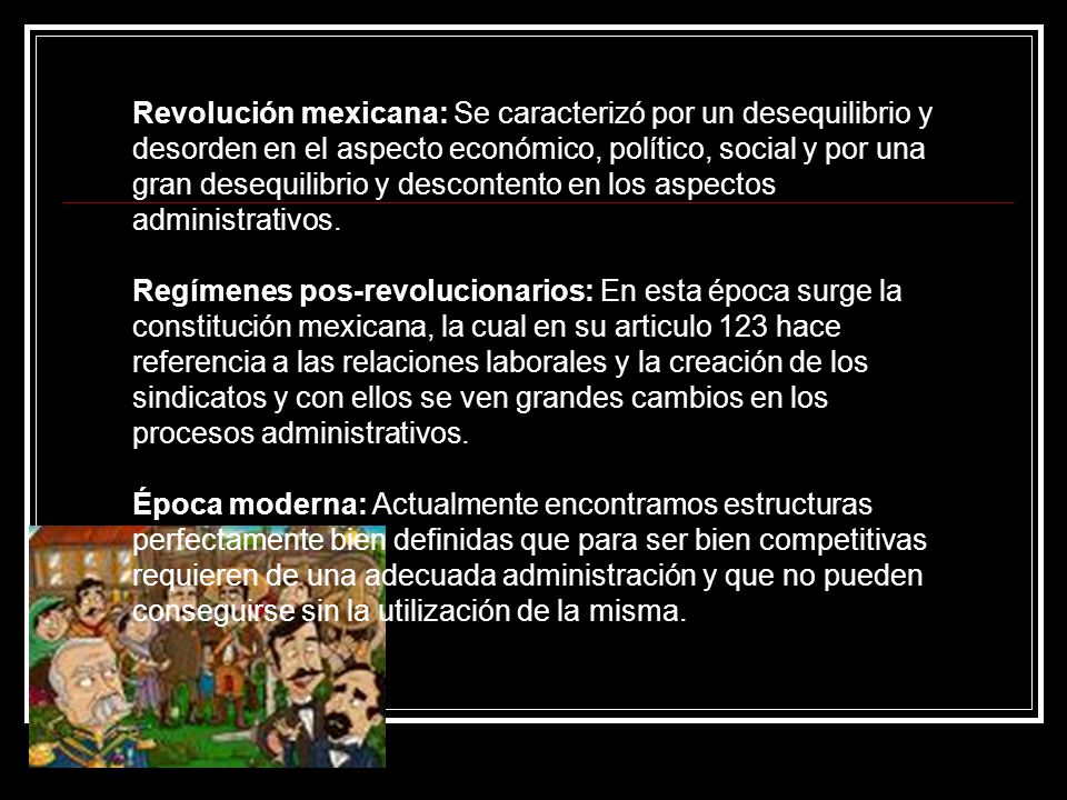 Revolución mexicana: Se caracterizó por un desequilibrio y desorden en el aspecto económico, político, social y por una gran desequilibrio y descontento en los aspectos administrativos.