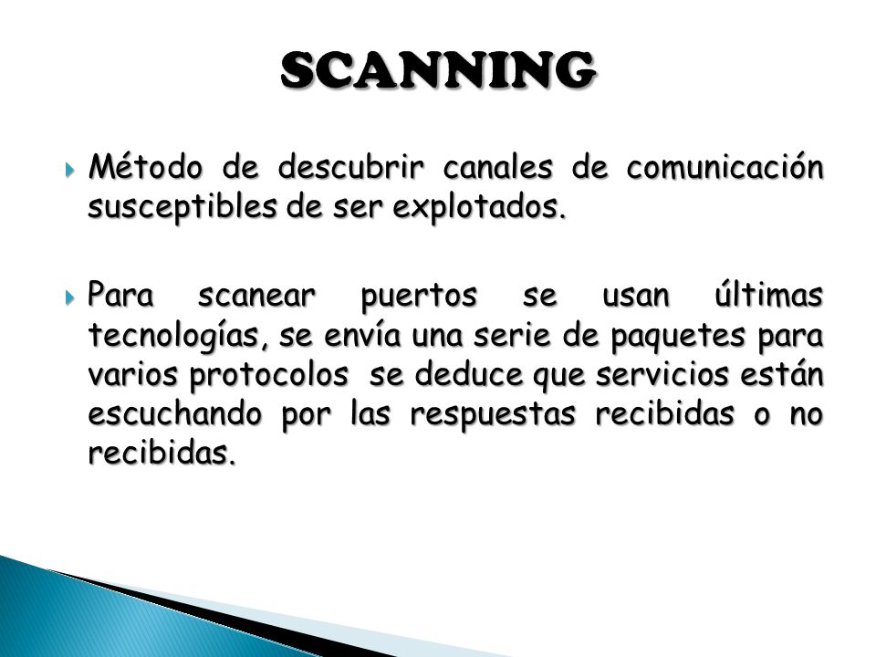 SCANNING Método de descubrir canales de comunicación susceptibles de ser explotados.