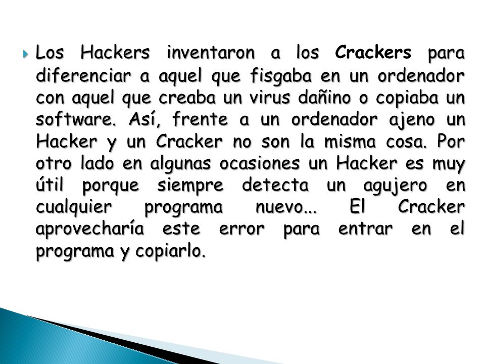 Los Hackers inventaron a los Crackers para diferenciar a aquel que fisgaba en un ordenador con aquel que creaba un virus dañino o copiaba un software.