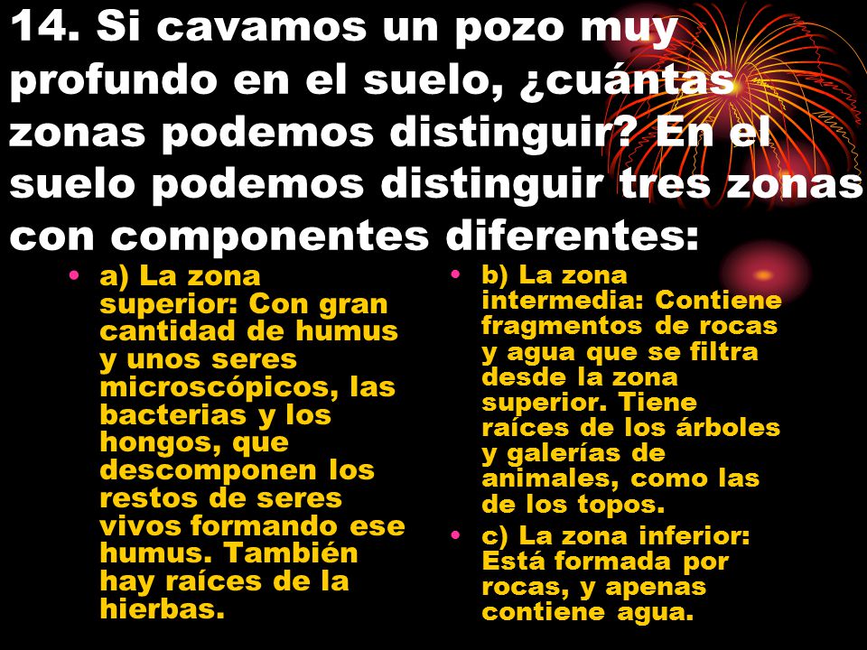 14. Si cavamos un pozo muy profundo en el suelo, ¿cuántas zonas podemos distinguir En el suelo podemos distinguir tres zonas con componentes diferentes: