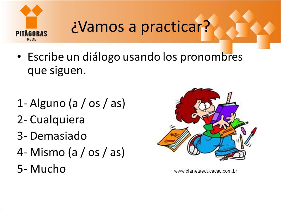 ¿Vamos a practicar Escribe un diálogo usando los pronombres que siguen. 1- Alguno (a / os / as) 2- Cualquiera.