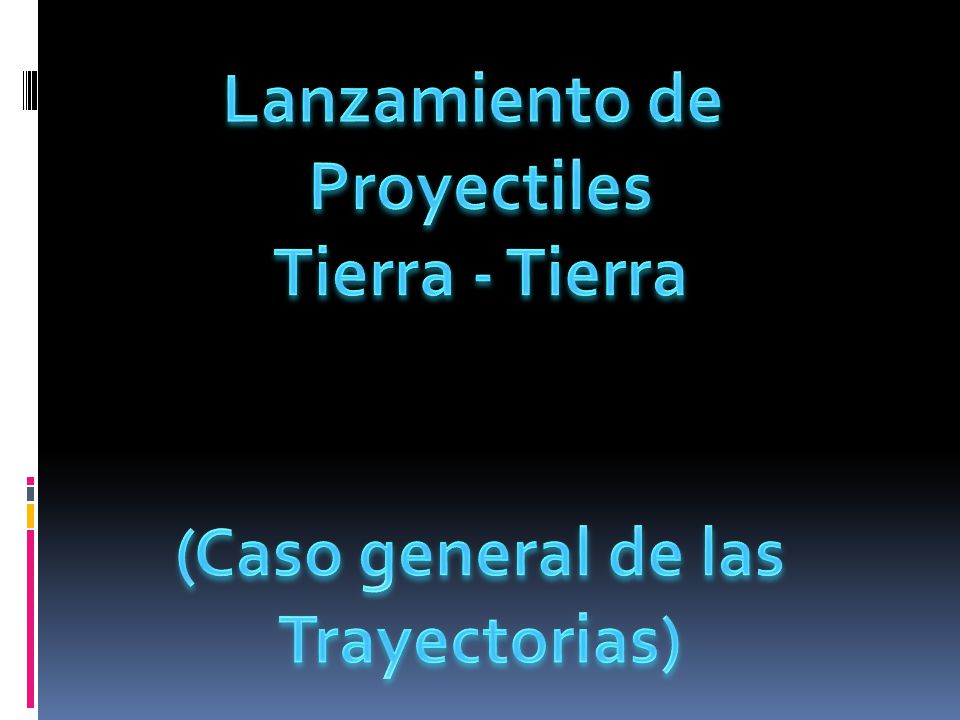 Lanzamiento de Proyectiles Tierra - Tierra (Caso general de las Trayectorias)