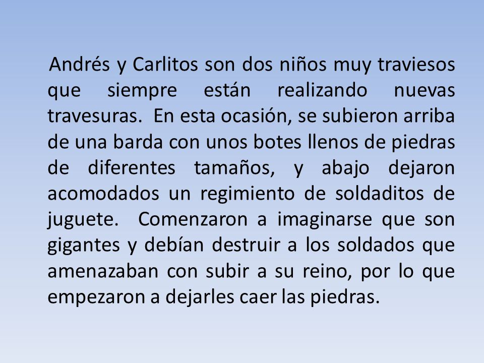 Andrés y Carlitos son dos niños muy traviesos que siempre están realizando nuevas travesuras.