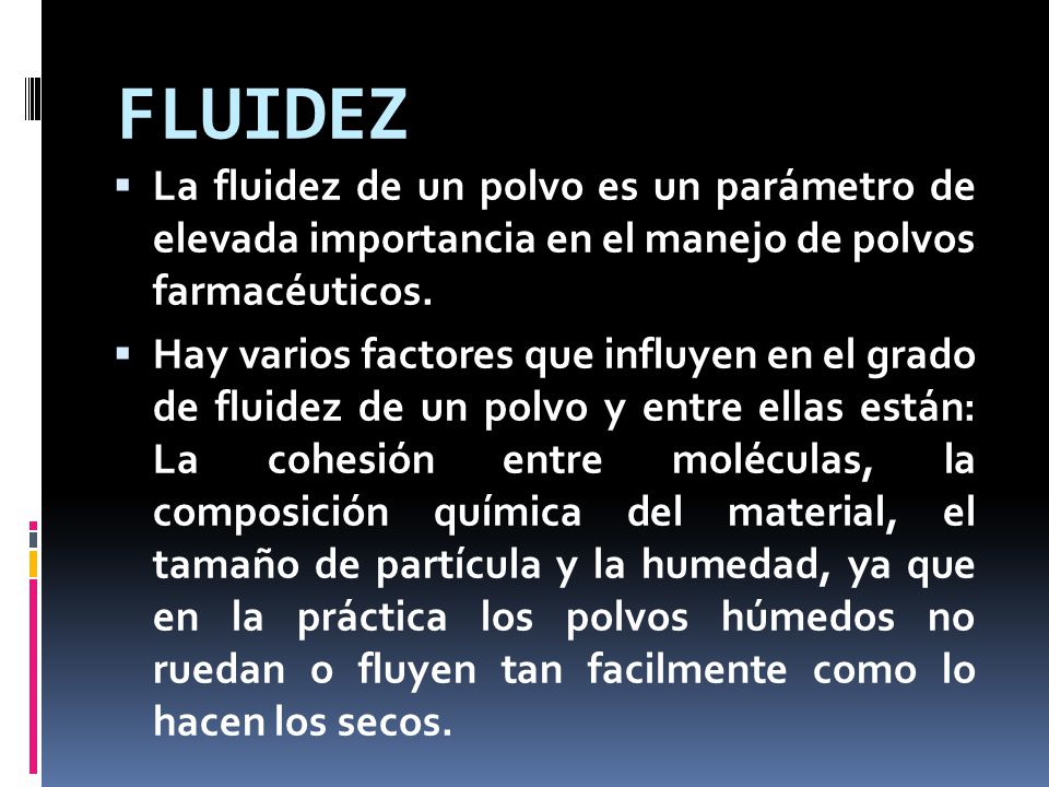 FLUIDEZ La fluidez de un polvo es un parámetro de elevada importancia en el manejo de polvos farmacéuticos.