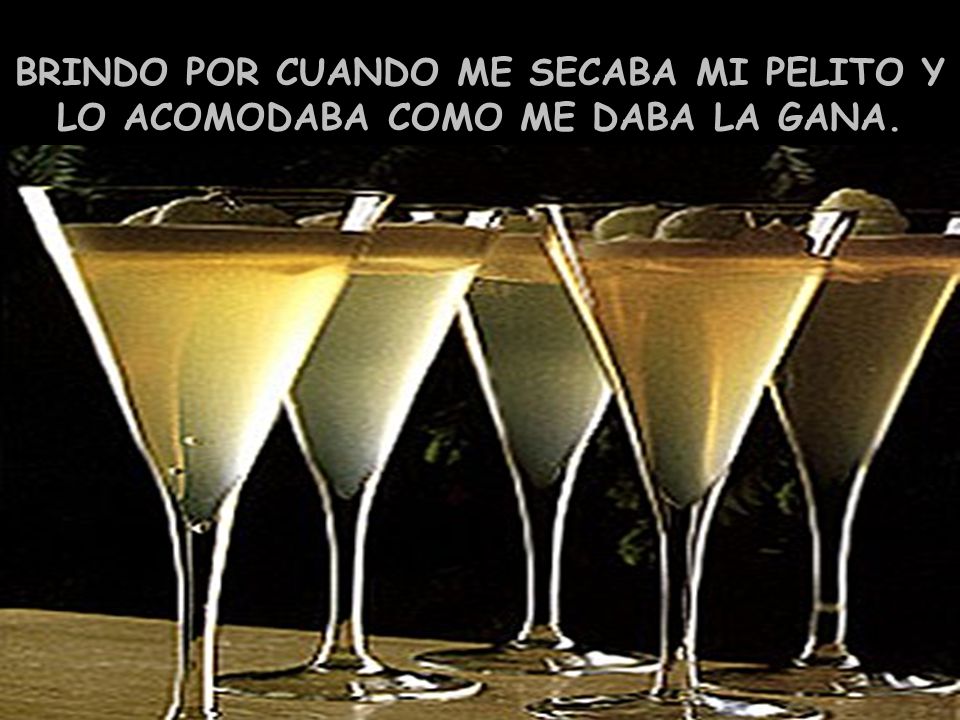 BRINDO POR CUANDO ME SECABA MI PELITO Y LO ACOMODABA COMO ME DABA LA GANA.