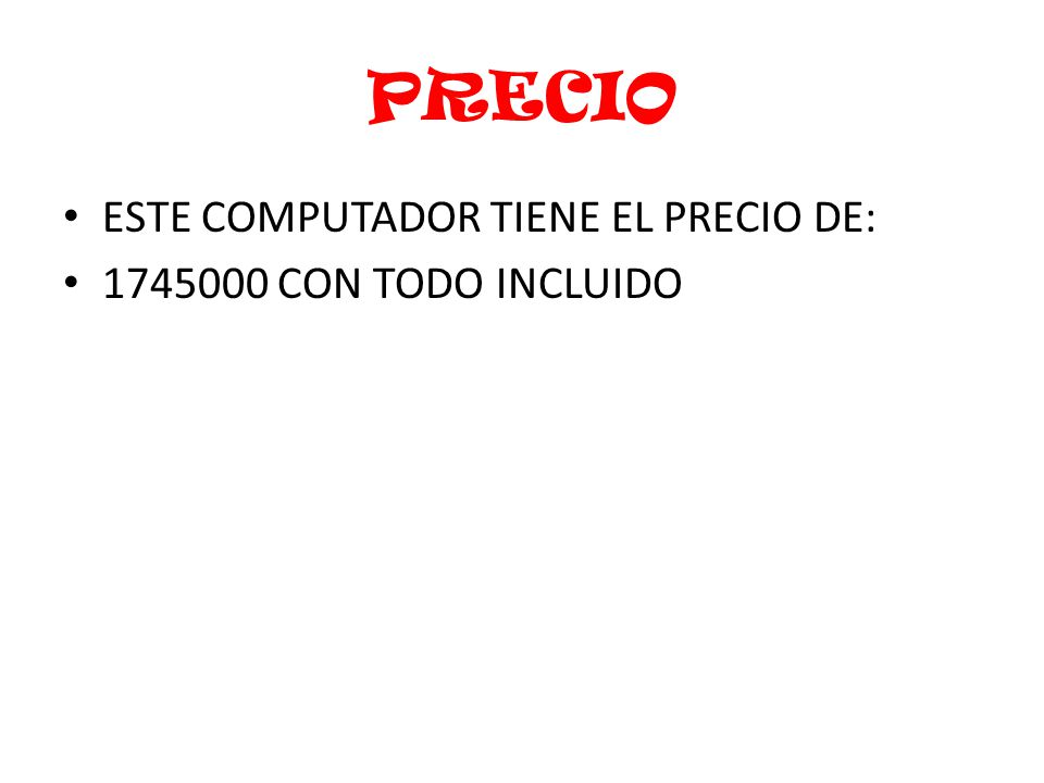 PRECIO ESTE COMPUTADOR TIENE EL PRECIO DE: CON TODO INCLUIDO