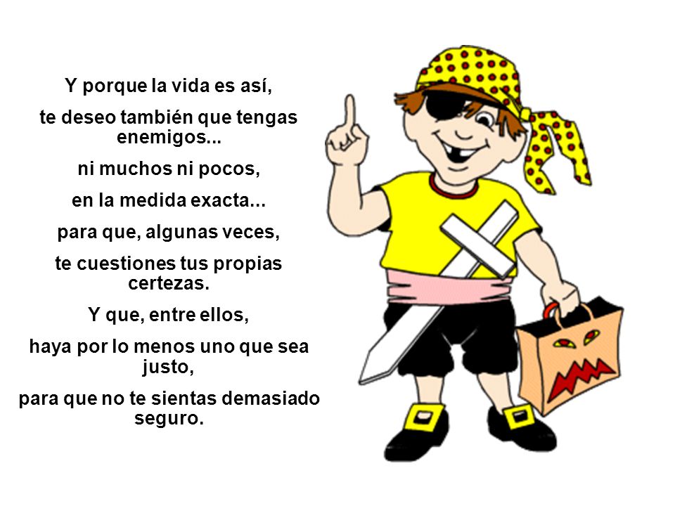 te deseo también que tengas enemigos... ni muchos ni pocos,