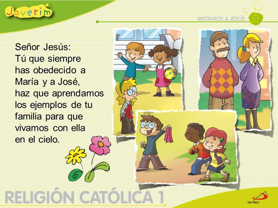 Señor Jesús: Tú que siempre. has obedecido a María y a José, haz que aprendamos los ejemplos de tu familia para que vivamos con ella.