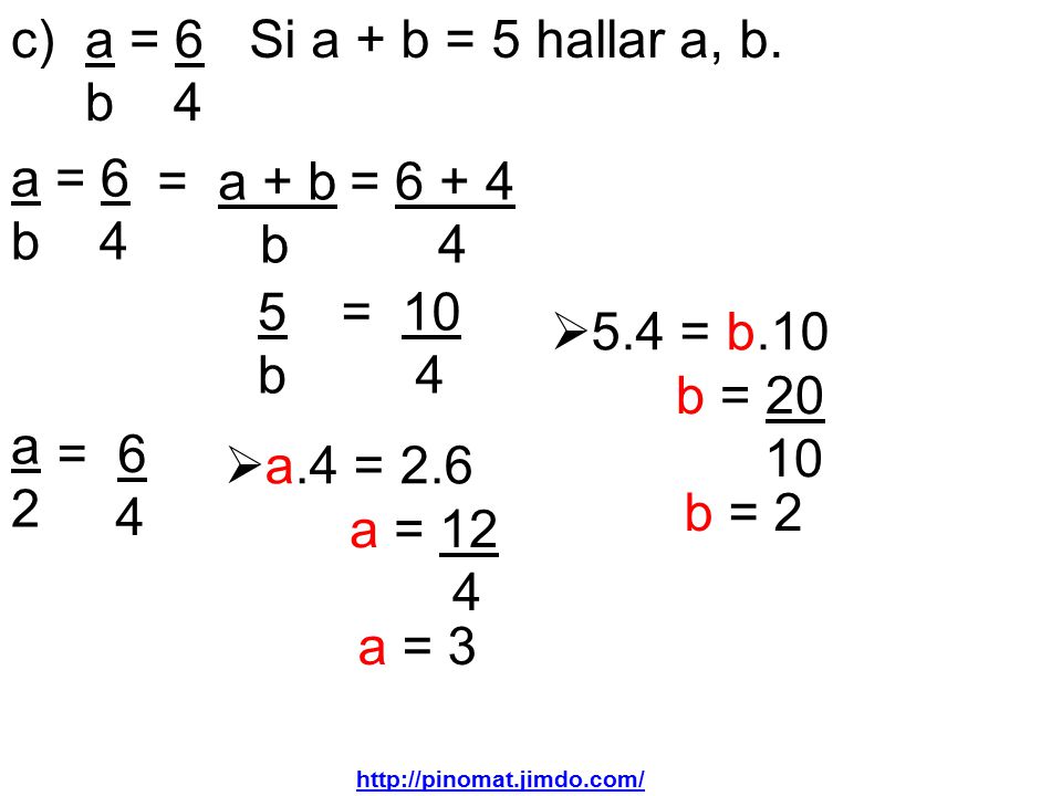 c) a = 6 b 4 Si a + b = 5 hallar a, b. a = 6 b 4 = a + b b =