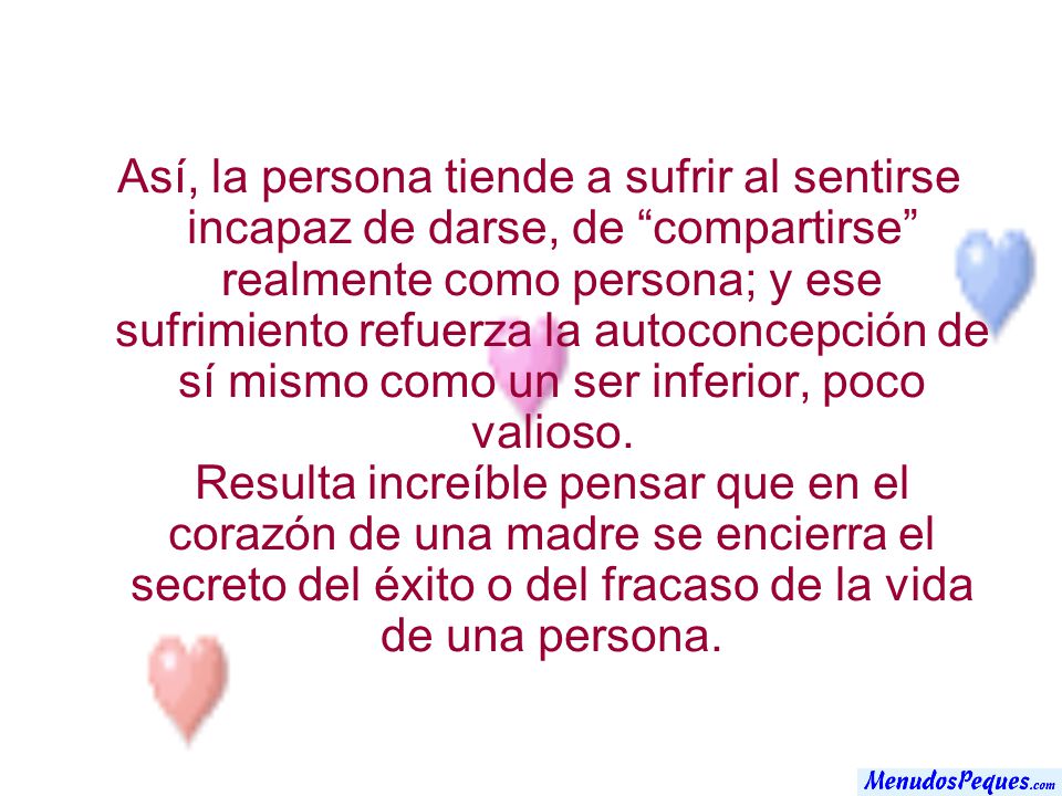 Así, la persona tiende a sufrir al sentirse incapaz de darse, de compartirse realmente como persona; y ese sufrimiento refuerza la autoconcepción de sí mismo como un ser inferior, poco valioso.