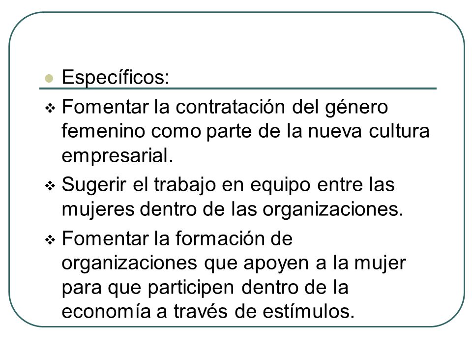 Específicos: Fomentar la contratación del género femenino como parte de la nueva cultura empresarial.