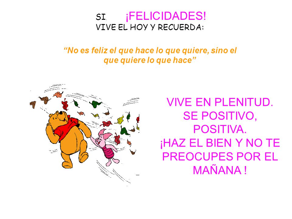 ¡HAZ EL BIEN Y NO TE PREOCUPES POR EL MAÑANA !