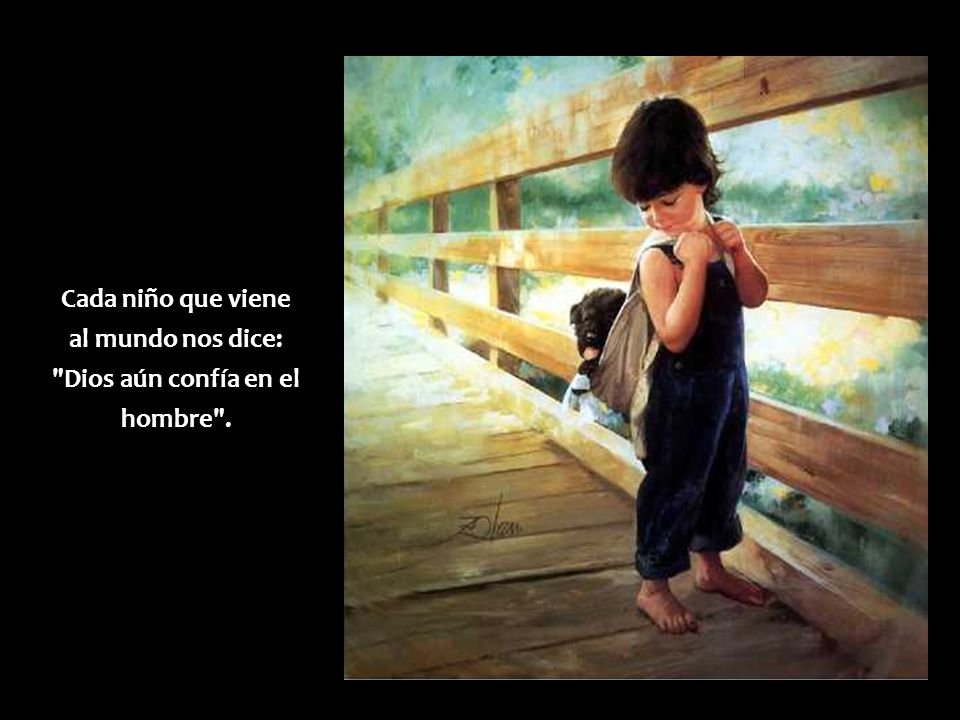 Cada niño que viene al mundo nos dice: Dios aún confía en el hombre .