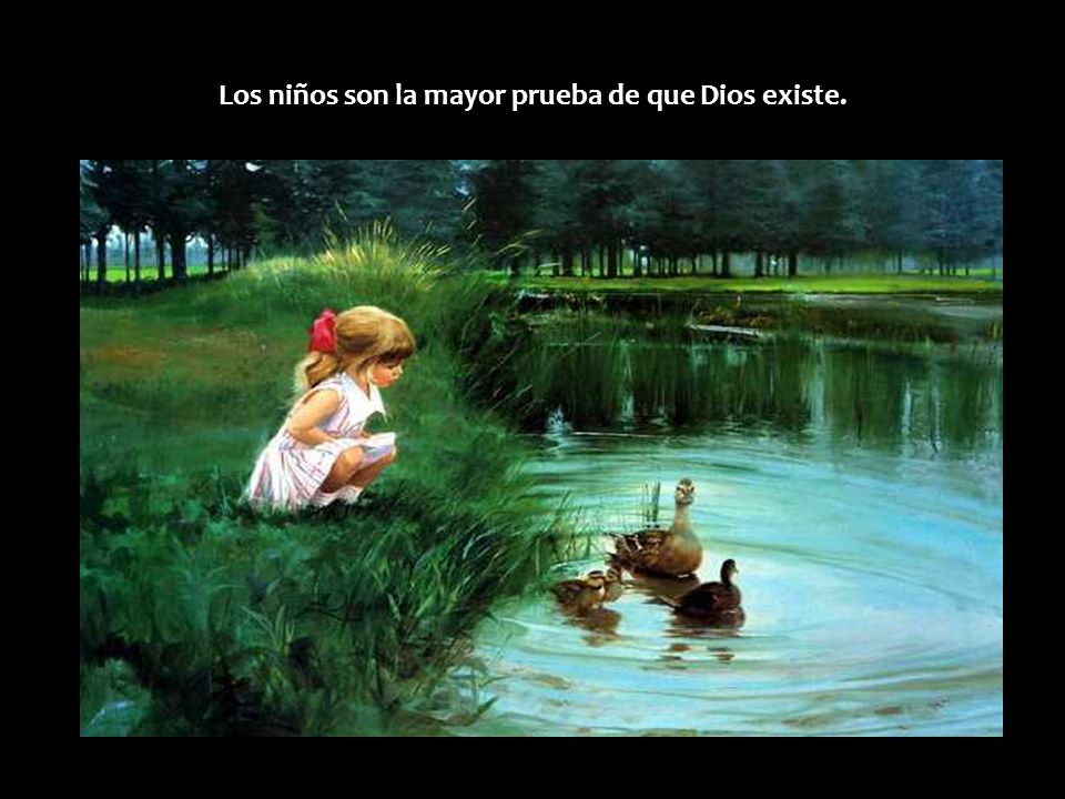 Los niños son la mayor prueba de que Dios existe.