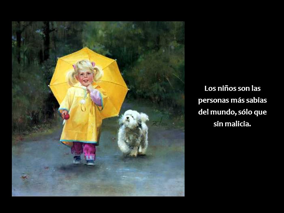 Los niños son las personas más sabias del mundo, sólo que sin malicia.