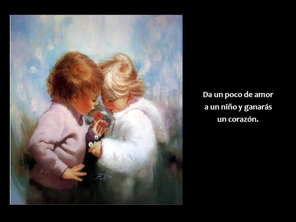 Da un poco de amor a un niño y ganarás un corazón.