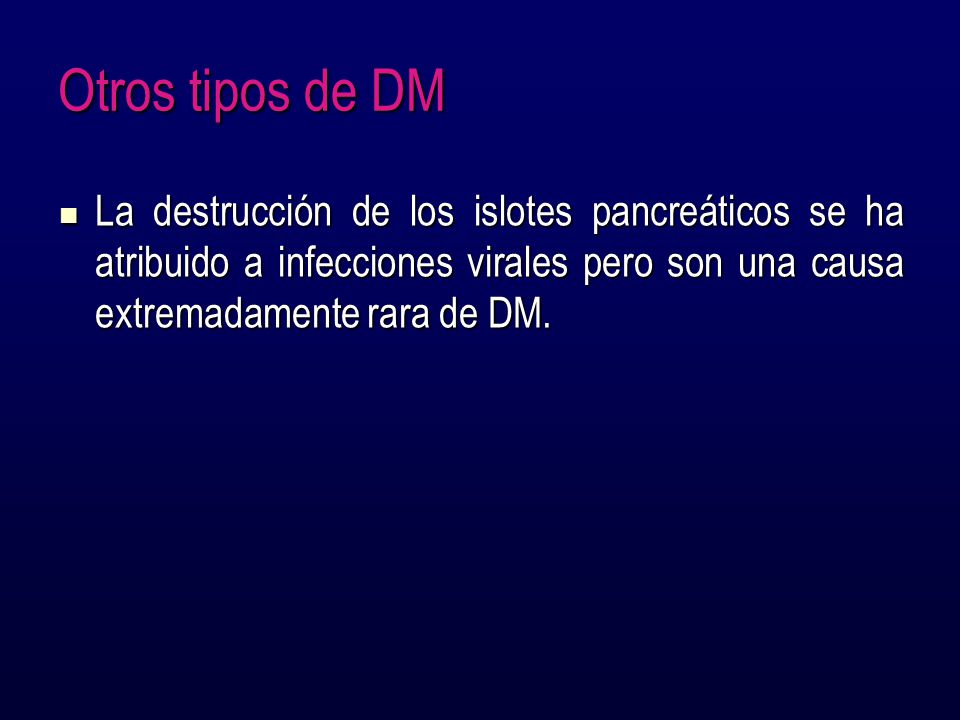 Otros tipos de DM La destrucción de los islotes pancreáticos se ha atribuido a infecciones virales pero son una causa extremadamente rara de DM.