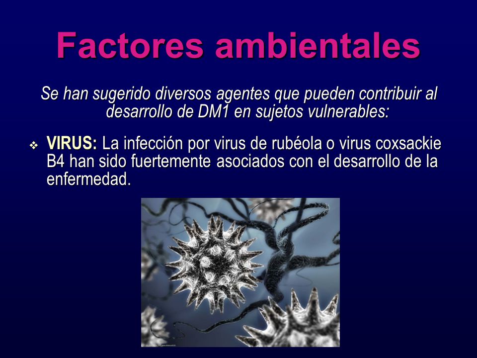 Factores ambientales Se han sugerido diversos agentes que pueden contribuir al desarrollo de DM1 en sujetos vulnerables: