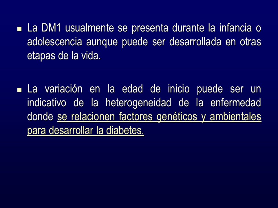 La DM1 usualmente se presenta durante la infancia o adolescencia aunque puede ser desarrollada en otras etapas de la vida.