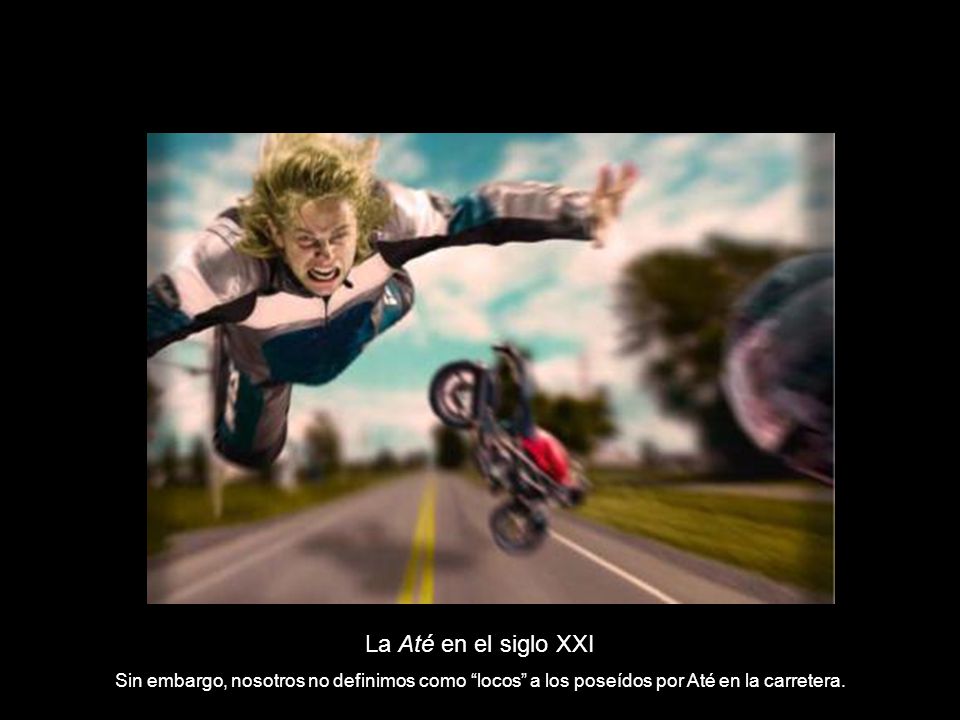 La Até en el siglo XXI Sin embargo, nosotros no definimos como locos a los poseídos por Até en la carretera.