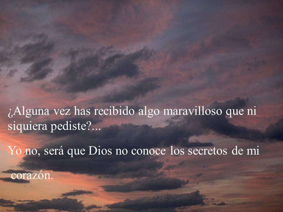 ¿Alguna vez has recibido algo maravilloso que ni siquiera pediste ...