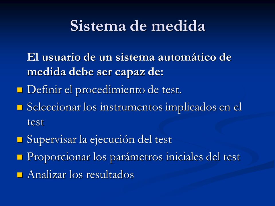 Sistema de medida El usuario de un sistema automático de medida debe ser capaz de: Definir el procedimiento de test.