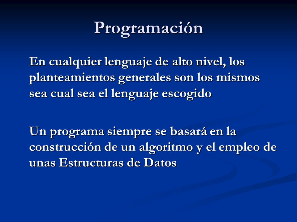 Programación En cualquier lenguaje de alto nivel, los planteamientos generales son los mismos sea cual sea el lenguaje escogido.