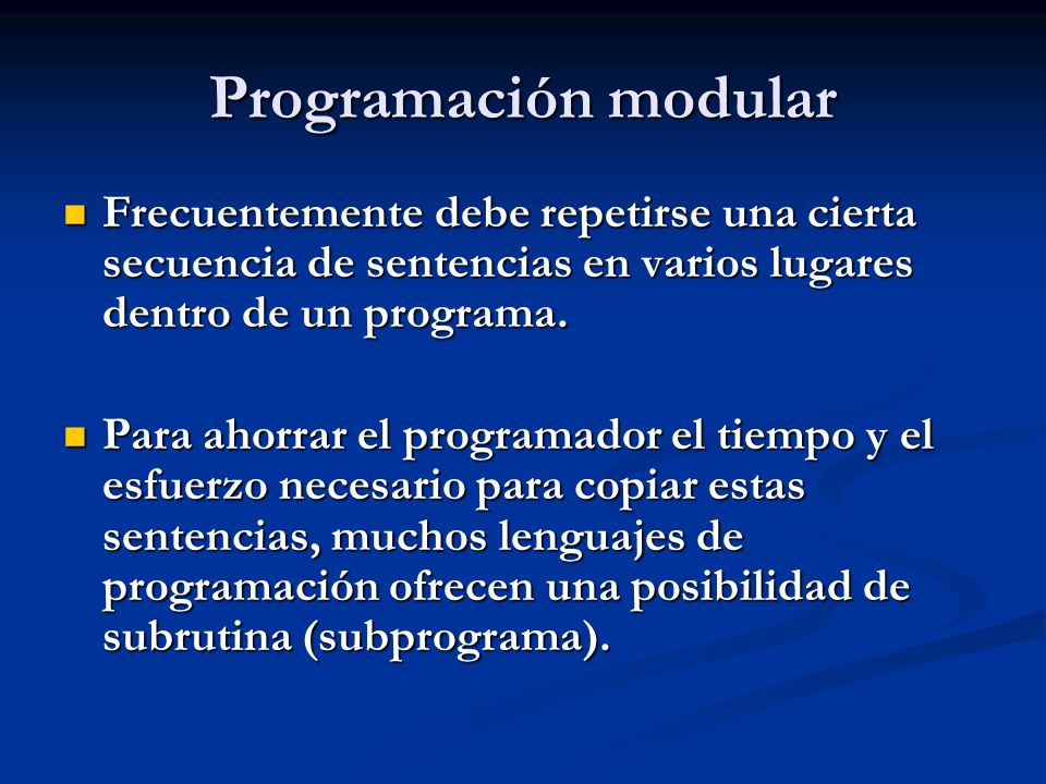Programación modular Frecuentemente debe repetirse una cierta secuencia de sentencias en varios lugares dentro de un programa.