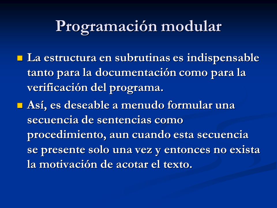 Programación modular La estructura en subrutinas es indispensable tanto para la documentación como para la verificación del programa.