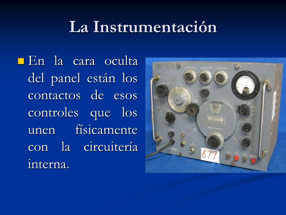La Instrumentación En la cara oculta del panel están los contactos de esos controles que los unen físicamente con la circuitería interna.