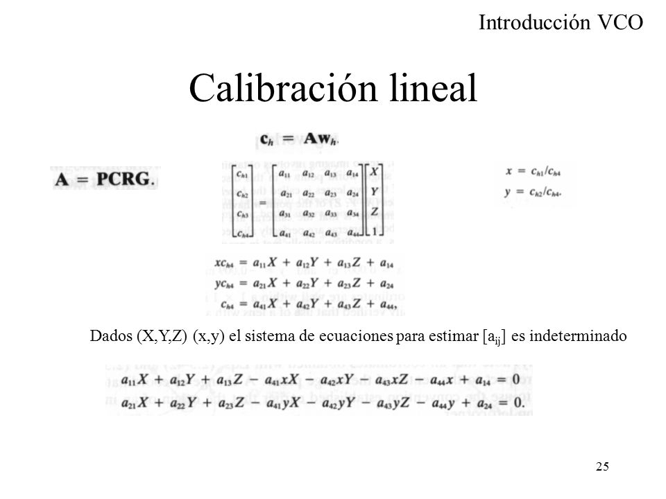 Calibración lineal Dados (X,Y,Z) (x,y) el sistema de ecuaciones para estimar [aij] es indeterminado