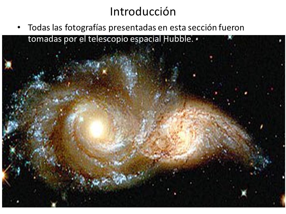 Introducción Todas las fotografías presentadas en esta sección fueron tomadas por el telescopio espacial Hubble.