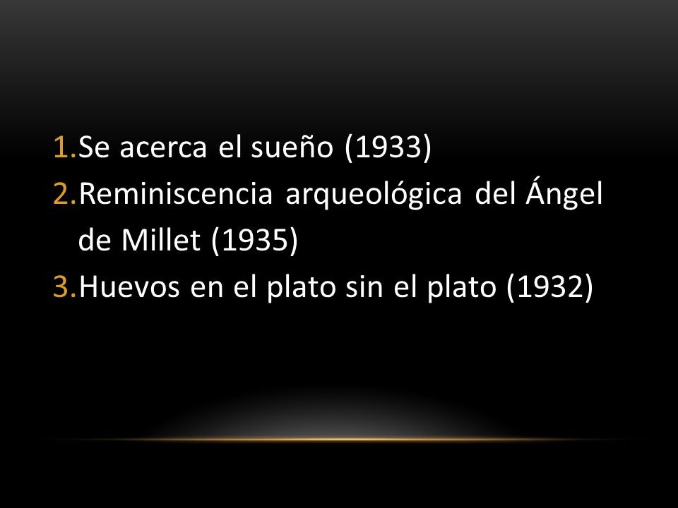 Se acerca el sueño (1933) Reminiscencia arqueológica del Ángel de Millet (1935) Huevos en el plato sin el plato (1932)