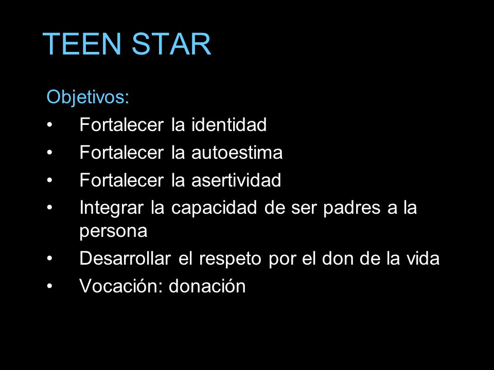 TEEN STAR Objetivos: Fortalecer la identidad Fortalecer la autoestima