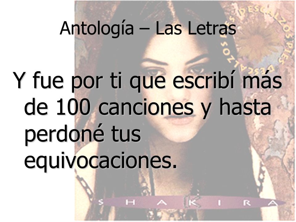 Antología – Las Letras Y fue por ti que escribí más de 100 canciones y hasta perdoné tus equivocaciones.