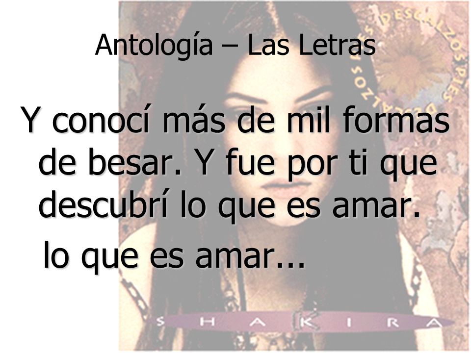 Antología – Las Letras Y conocí más de mil formas de besar. Y fue por ti que descubrí lo que es amar.