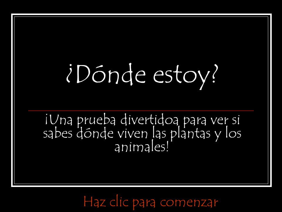 ¿Dónde estoy ¡Una prueba divertidoa para ver si sabes dónde viven las plantas y los animales!