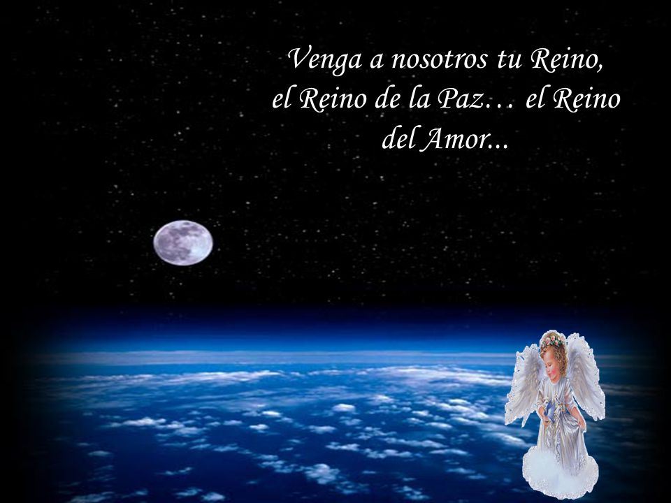 Venga a nosotros tu Reino, el Reino de la Paz… el Reino del Amor...