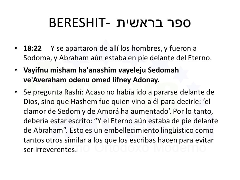 BERESHIT- ספר בראשית 18:22 Y se apartaron de allí los hombres, y fueron a Sodoma, y Abraham aún estaba en pie delante del Eterno.