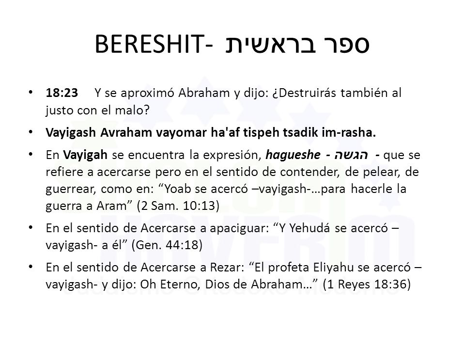 BERESHIT- ספר בראשית 18:23 Y se aproximó Abraham y dijo: ¿Destruirás también al justo con el malo