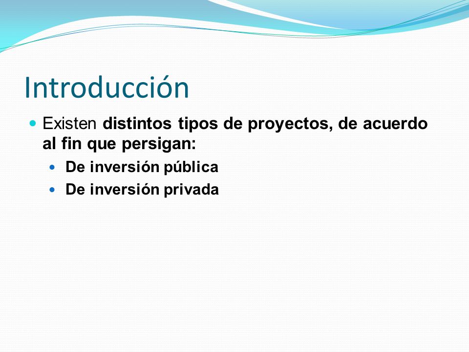 Introducción Existen distintos tipos de proyectos, de acuerdo al fin que persigan: De inversión pública.