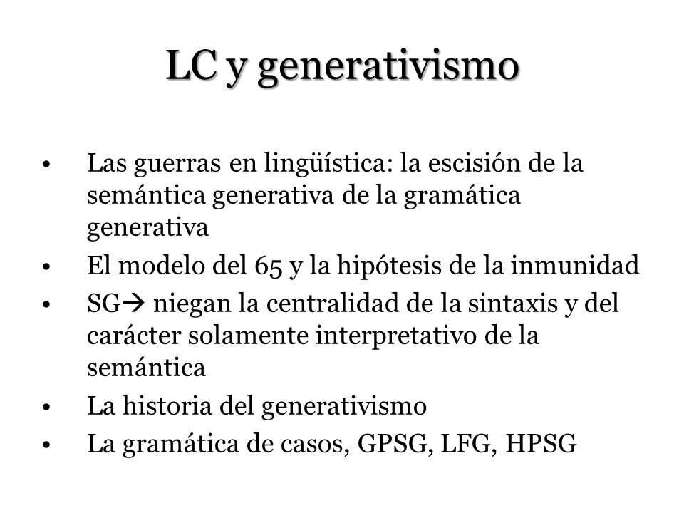 LC y generativismo Las guerras en lingüística: la escisión de la semántica generativa de la gramática generativa.
