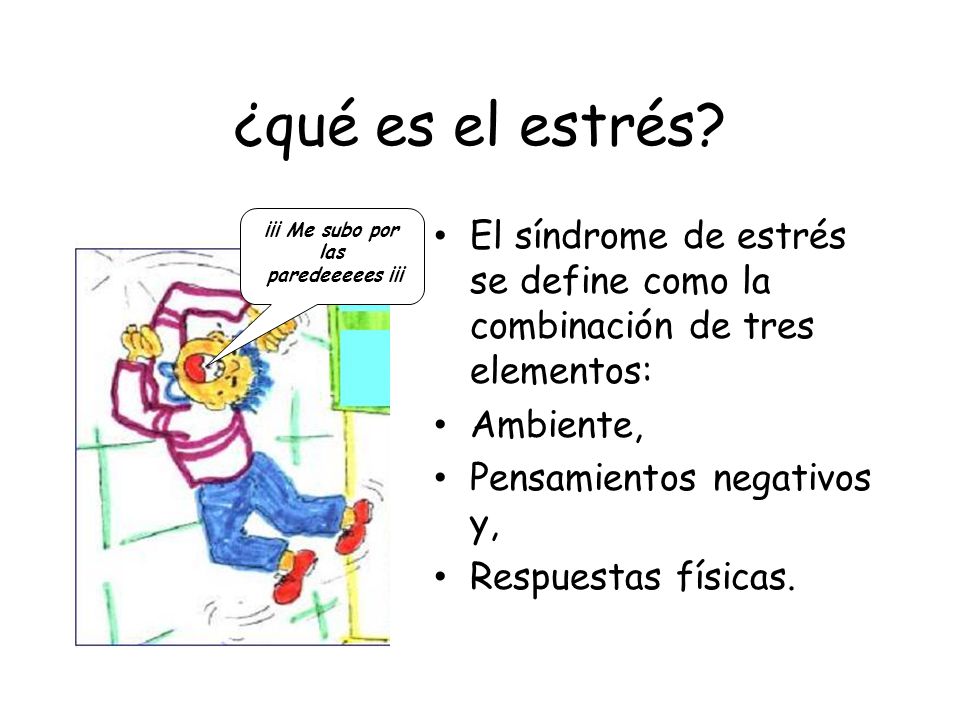 ¿qué es el estrés ¡¡¡ Me subo por las. paredeeeees ¡¡¡ El síndrome de estrés se define como la combinación de tres elementos: