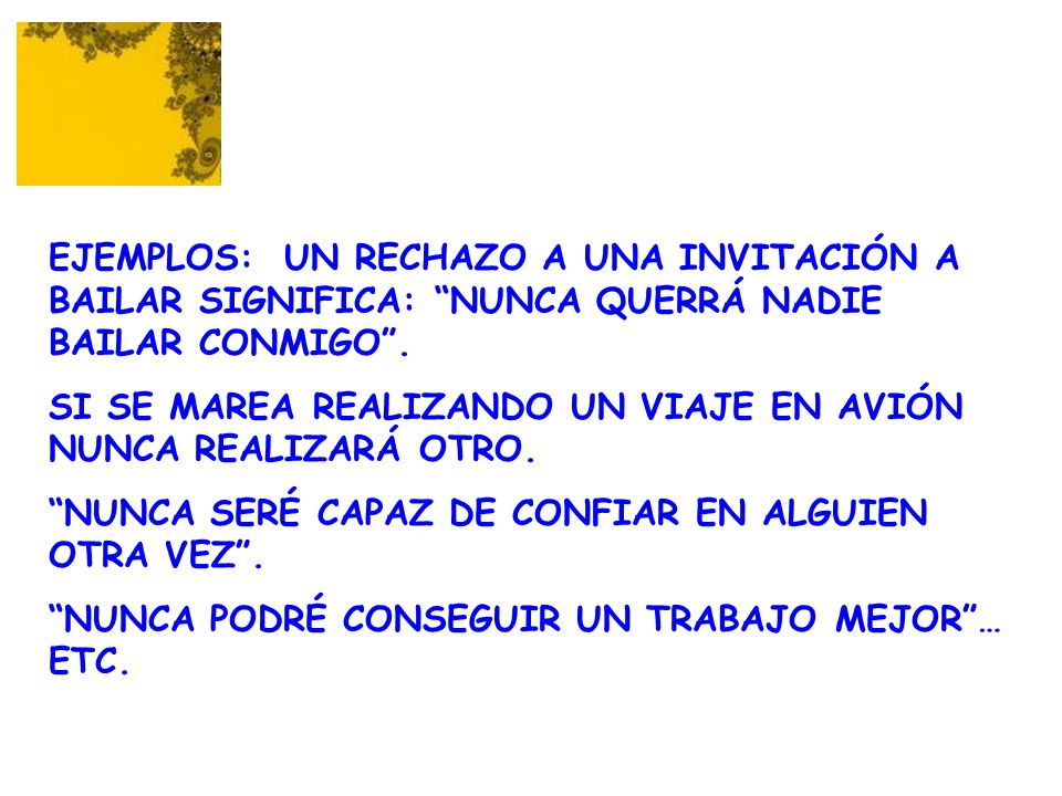 EJEMPLOS: Un rechazo a una invitación a bailar significa: Nunca querrá nadie bailar conmigo .