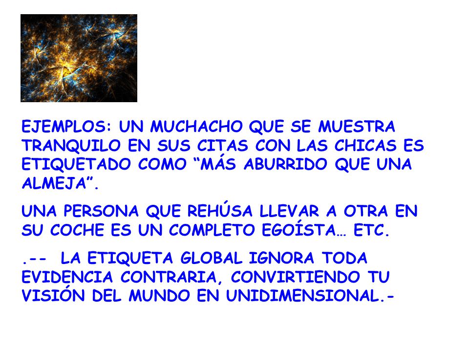EJEMPLOS: UN MUCHACHO QUE SE MUESTRA TRANQUILO EN SUS CITAS CON LAS CHICAS ES ETIQUETADO COMO MÁS ABURRIDO QUE UNA ALMEJA .