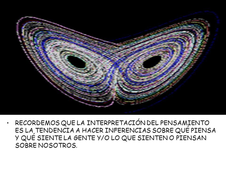 RECORDEMOS QUE LA INTERPRETACIÓN DEL PENSAMIENTO ES LA TENDENCIA A HACER INFERENCIAS SOBRE QUÉ PIENSA Y QUÉ SIENTE LA GENTE Y/O LO QUE SIENTEN O PIENSAN SOBRE NOSOTROS.