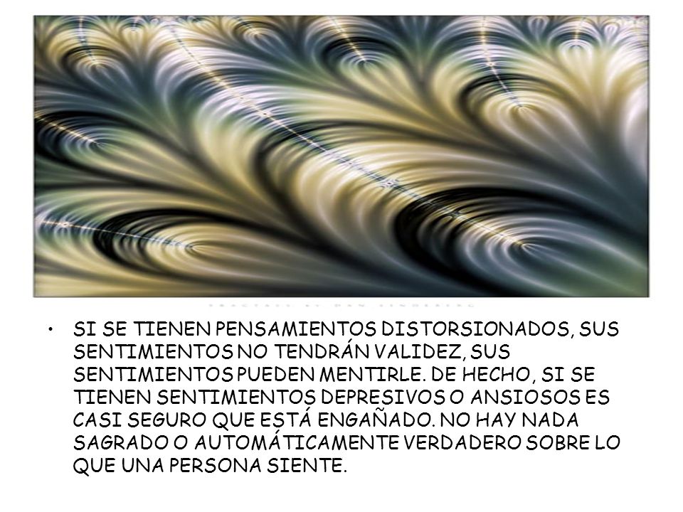 SI SE TIENEN PENSAMIENTOS DISTORSIONADOS, SUS SENTIMIENTOS NO TENDRÁN VALIDEZ, SUS SENTIMIENTOS PUEDEN MENTIRLE.