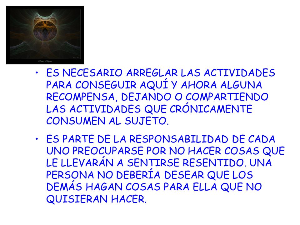ES NECESARIO ARREGLAR LAS ACTIVIDADES PARA CONSEGUIR AQUÍ Y AHORA ALGUNA RECOMPENSA, DEJANDO O COMPARTIENDO LAS ACTIVIDADES QUE CRÓNICAMENTE CONSUMEN AL SUJETO.