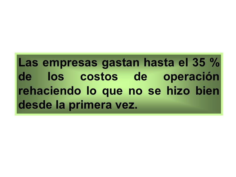 Las empresas gastan hasta el 35 % de los costos de operación rehaciendo lo que no se hizo bien desde la primera vez.